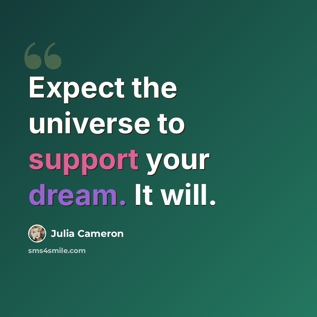 “Expect the universe to support your dream. It will.” quote by Julia Cameron