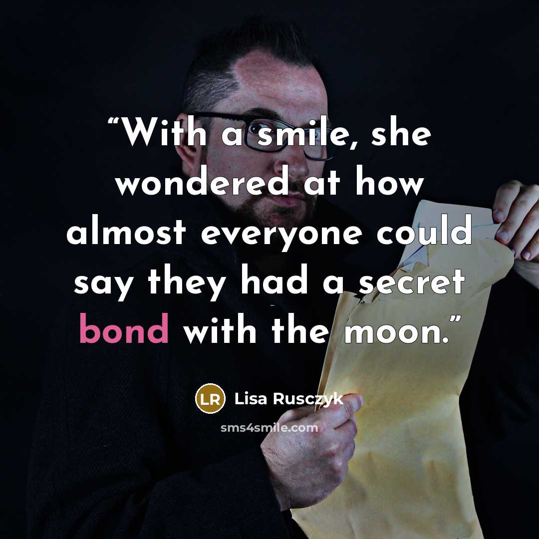 “With a smile, she wondered at how almost everyone could say they had a secret bond with the moon.” quote by Lisa Rusczyk