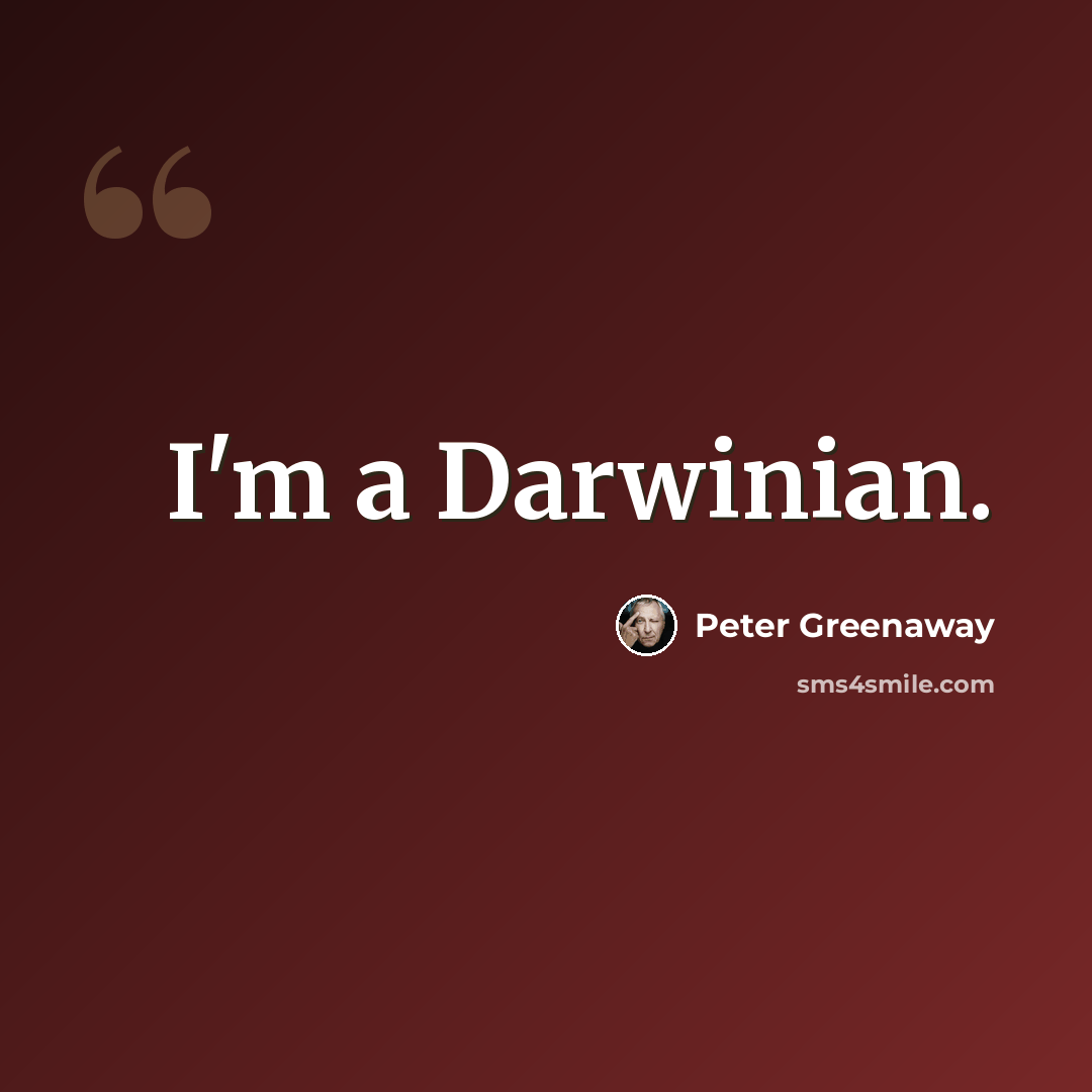 “I'm a Darwinian.” quote by Peter Greenaway
