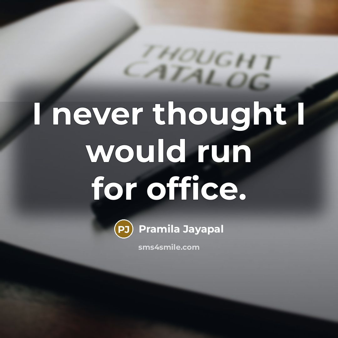 “I never thought I would run for office.” quote by Pramila Jayapal
