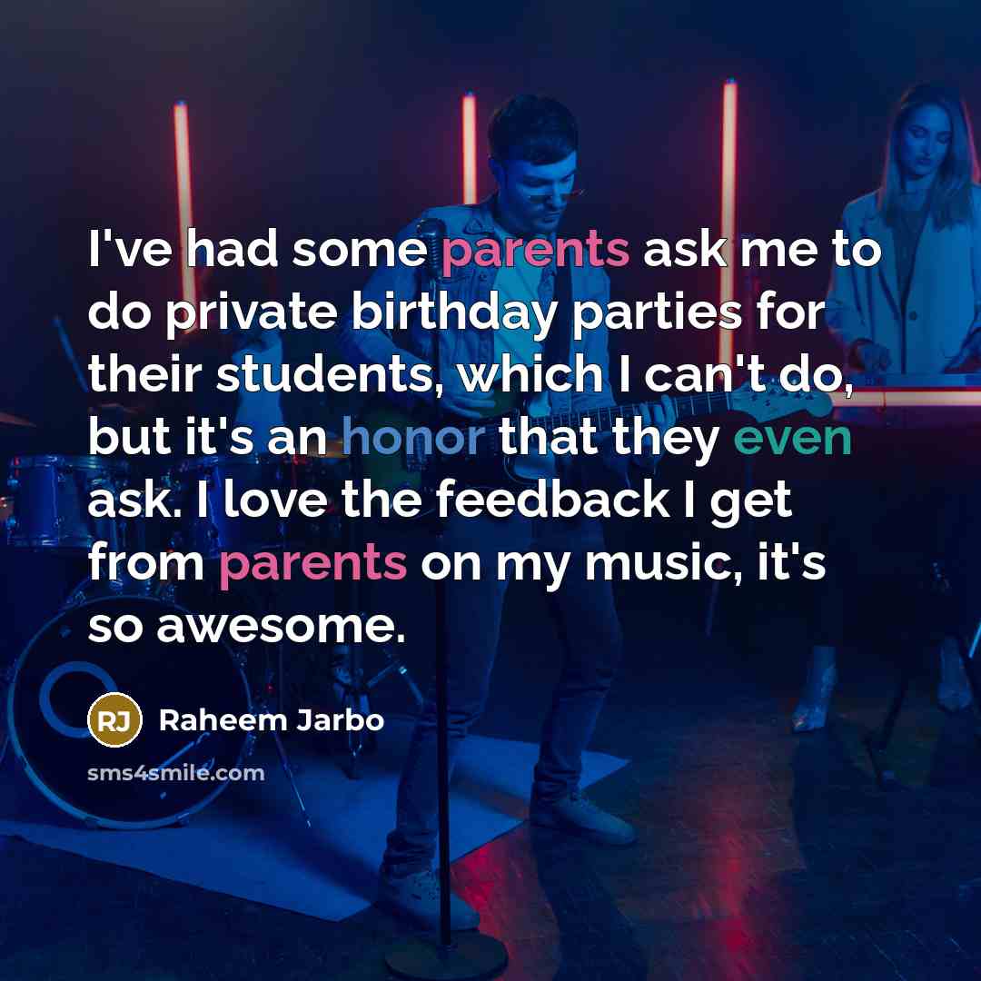 “I've had some parents ask me to do private birthday parties for their students, which I can't do, but it's an honor that they even ask. I love the feedback I get from parents on my music, it's so awesome.” quote by Raheem Jarbo