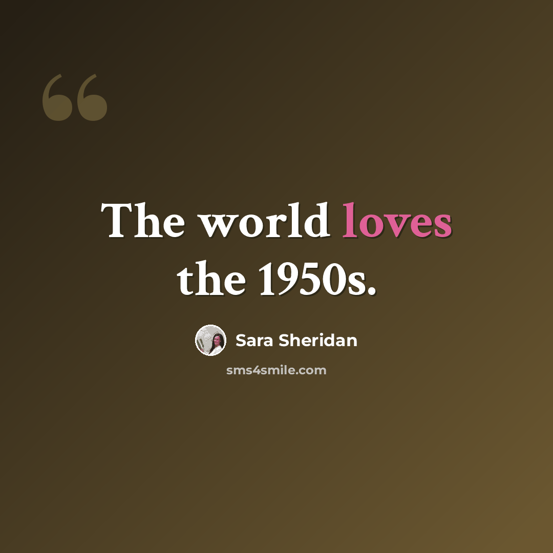 “The world loves the 1950s.” quote by Sara Sheridan