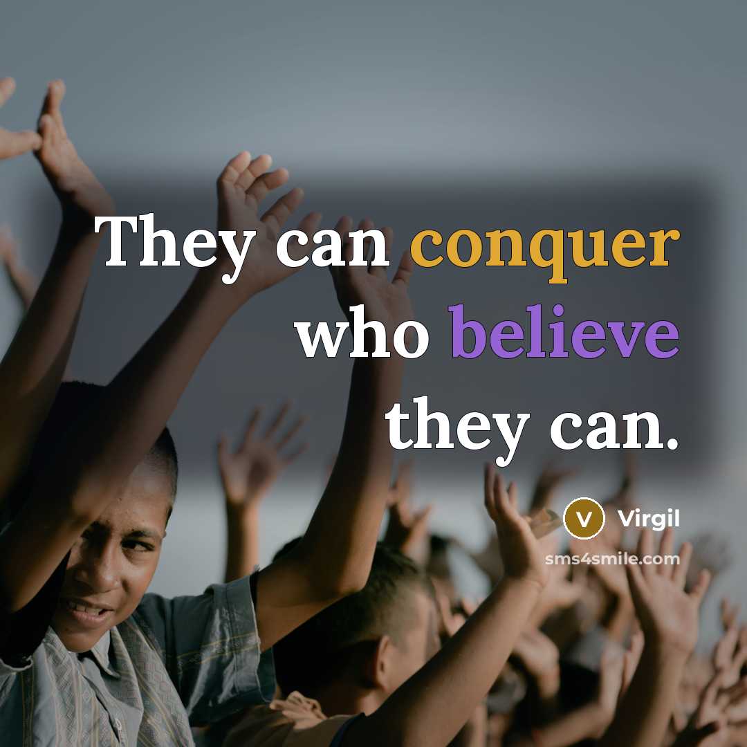 “They can conquer who believe they can.” quote by Virgil