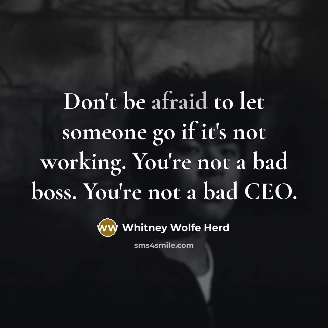 “Don't be afraid to let someone go if it's not working. You're not a bad boss. You're not a bad CEO.” quote by Whitney Wolfe Herd