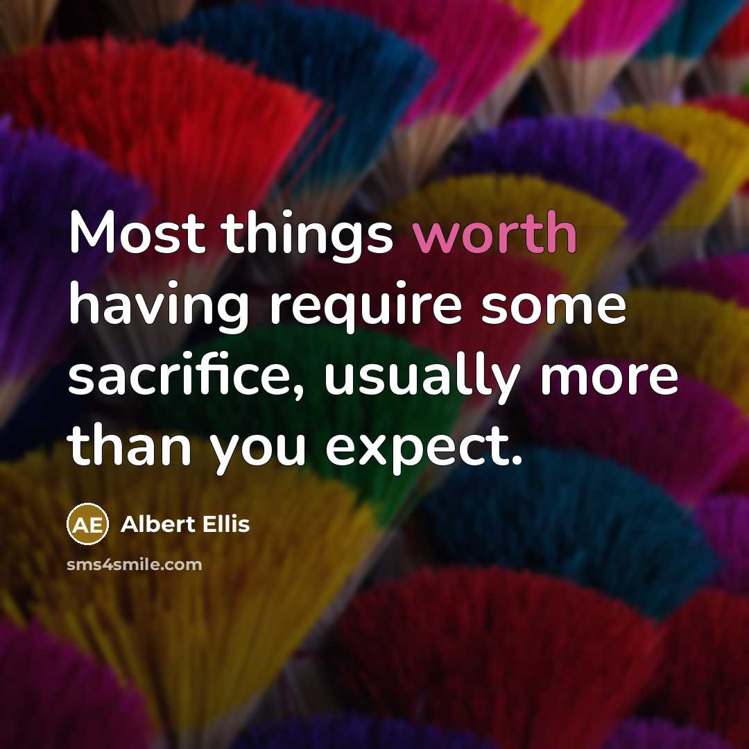 “Most things worth having require some sacrifice, usually more than you expect.” quote by Albert Ellis