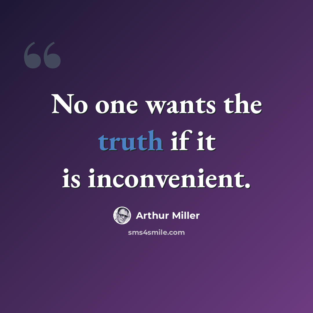 “No one wants the truth if it is inconvenient.” quote by Arthur Miller