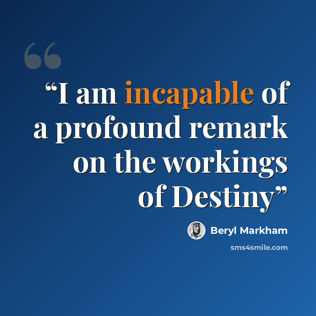 “I am incapable of a profound remark on the workings of Destiny” quote by Beryl Markham