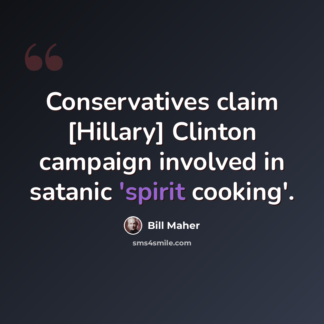 “Conservatives claim [Hillary] Clinton campaign involved in satanic 'spirit cooking'.” quote by Bill Maher