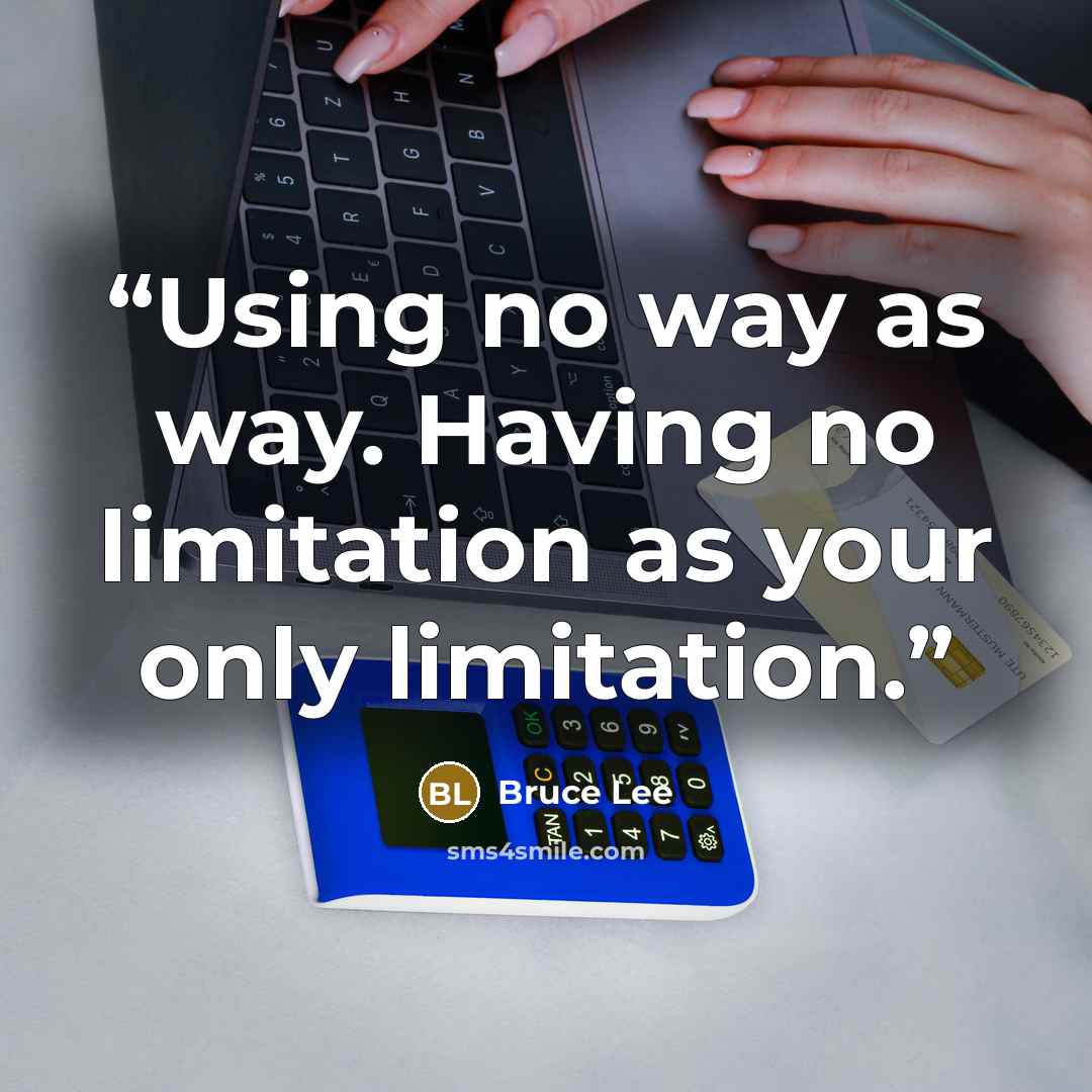 “Using no way as way. Having no limitation as your only limitation.” quote by Bruce Lee