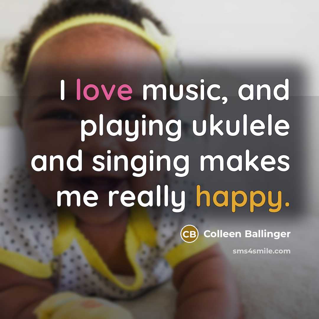 “I love music, and playing ukulele and singing makes me really happy.” quote by Colleen Ballinger