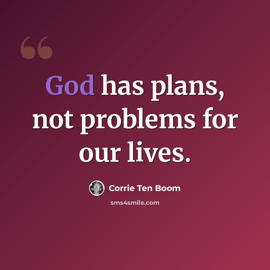 “God has plans, not problems for our lives.” quote by Corrie Ten Boom