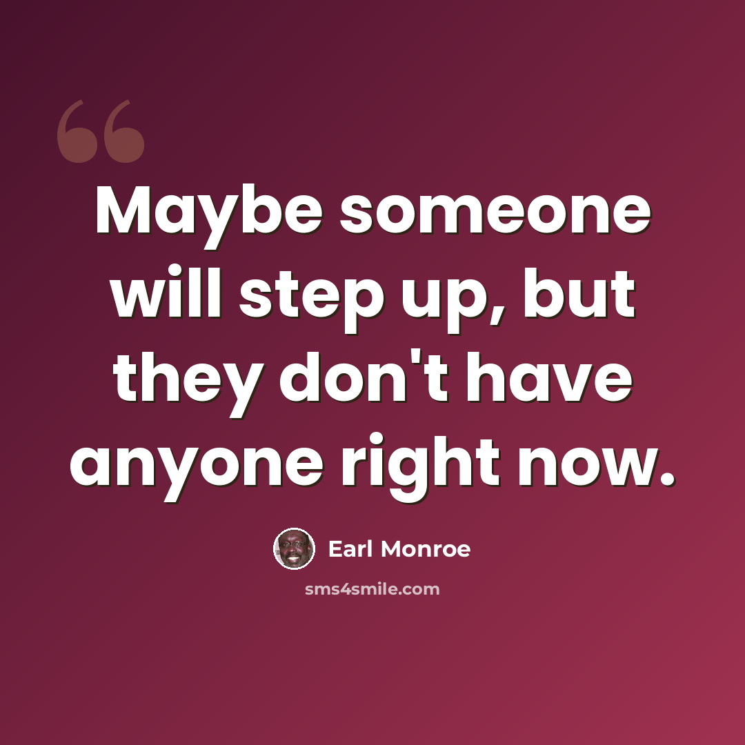 “Maybe someone will step up, but they don't have anyone right now.” quote by Earl Monroe