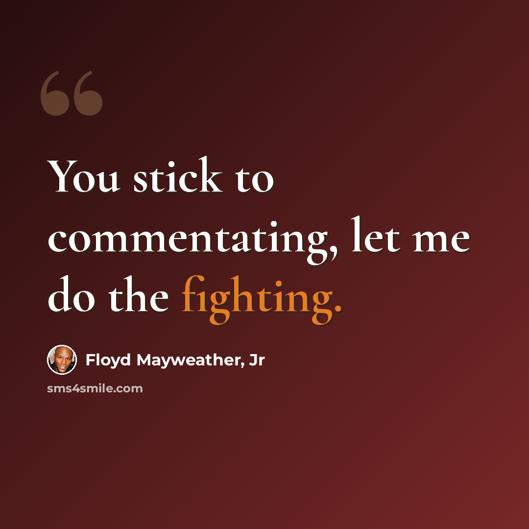 “You stick to commentating, let me do the fighting.” quote by Floyd Mayweather, Jr
