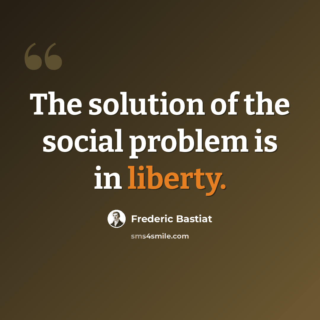 “The solution of the social problem is in liberty.” quote by Frederic Bastiat