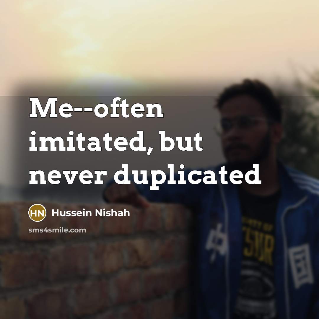 “Me--often imitated, but never duplicated” quote by Hussein Nishah