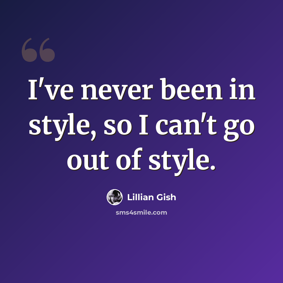 “I've never been in style, so I can't go out of style.” quote by Lillian Gish