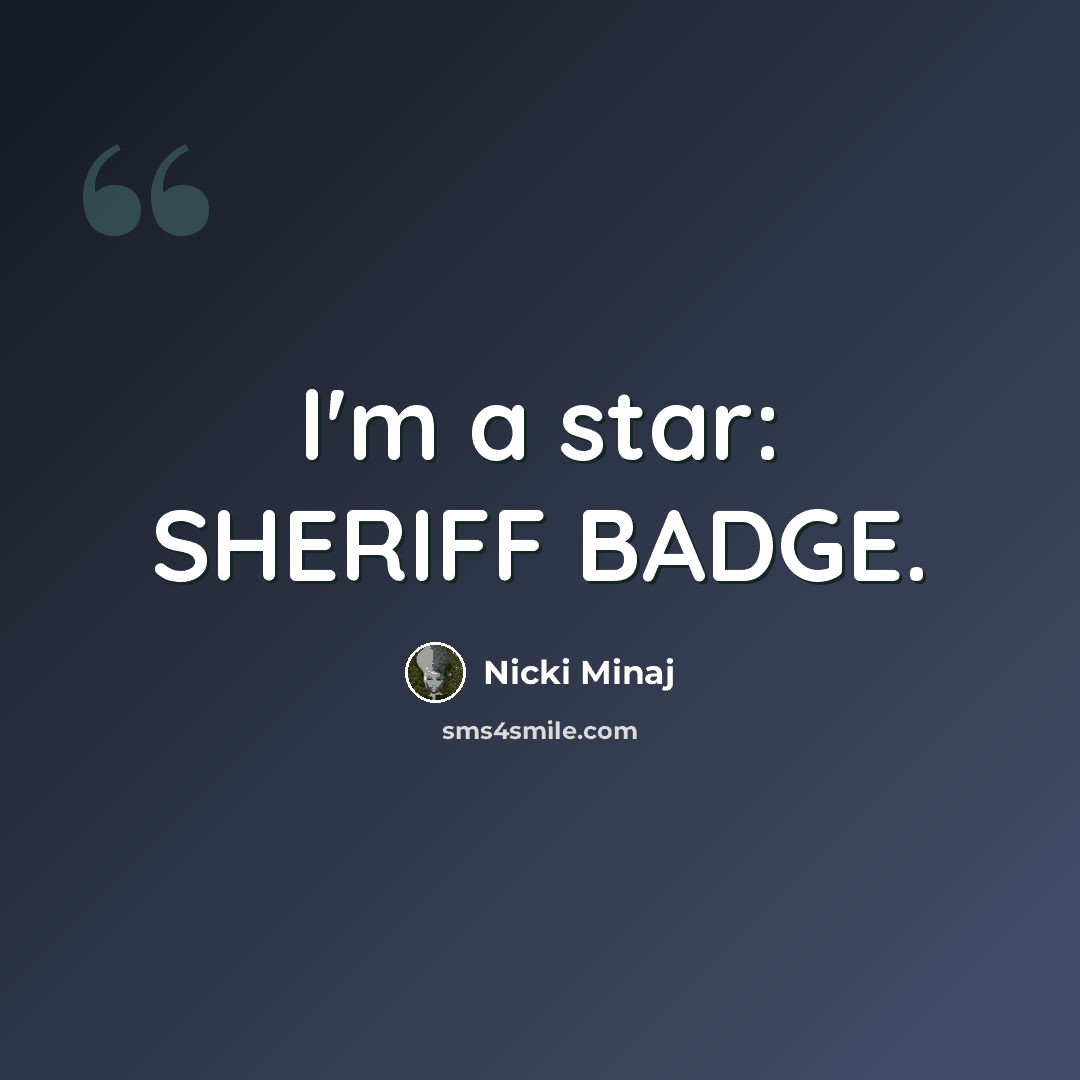 “I'm a star: SHERIFF BADGE.” quote by Nicki Minaj