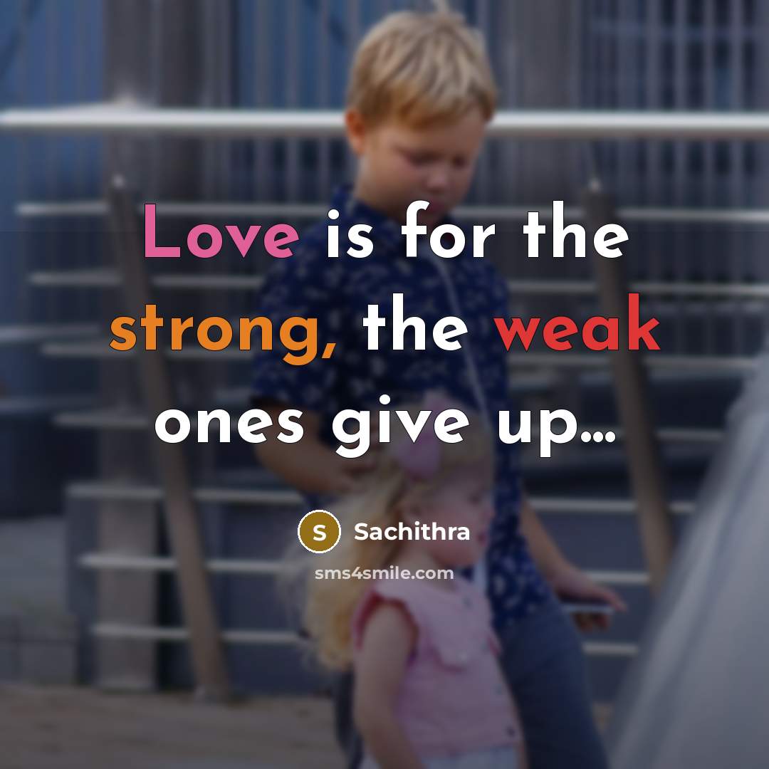 “Love is for the strong, the weak ones give up...” quote by Sachithra
