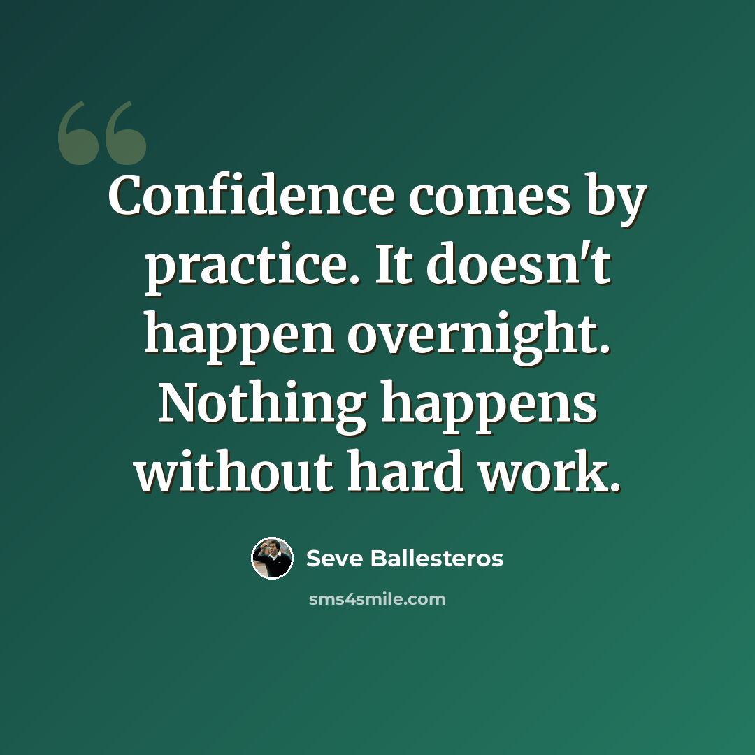 “Confidence comes by practice. It doesn't happen overnight. Nothing happens without hard work.” quote by Seve Ballesteros