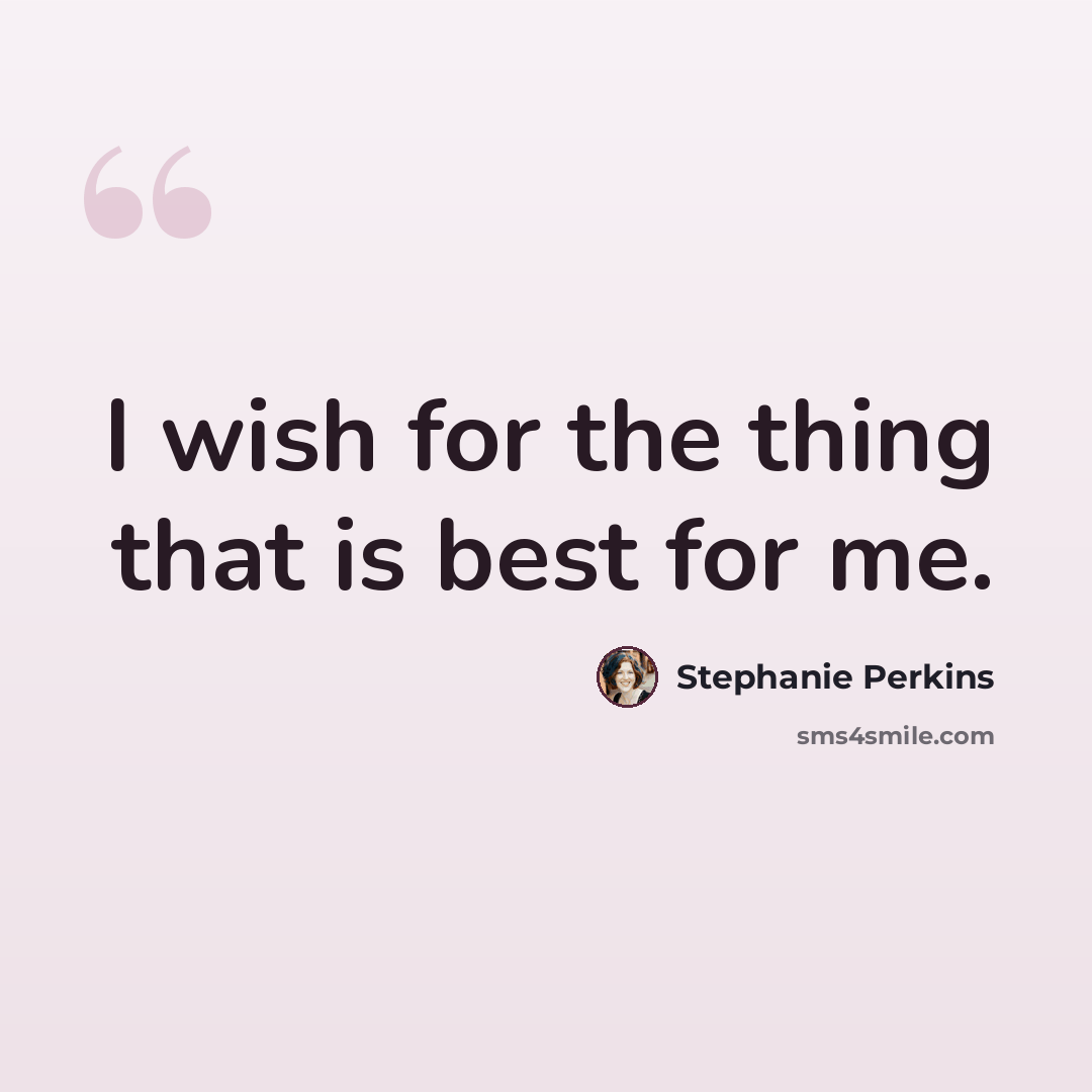“I wish for the thing that is best for me.” quote by Stephanie Perkins