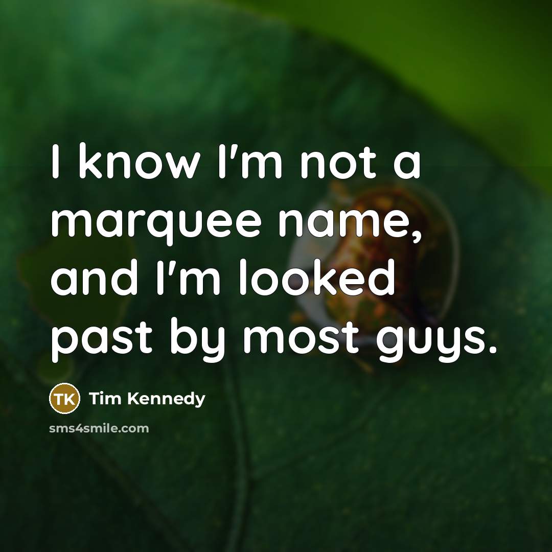 “I know I'm not a marquee name, and I'm looked past by most guys.” quote by Tim Kennedy