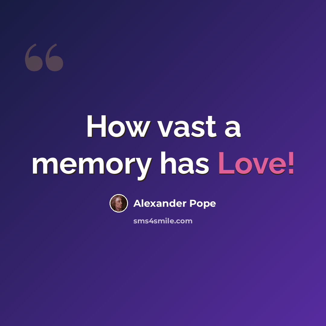 “How vast a memory has Love!” quote by Alexander Pope