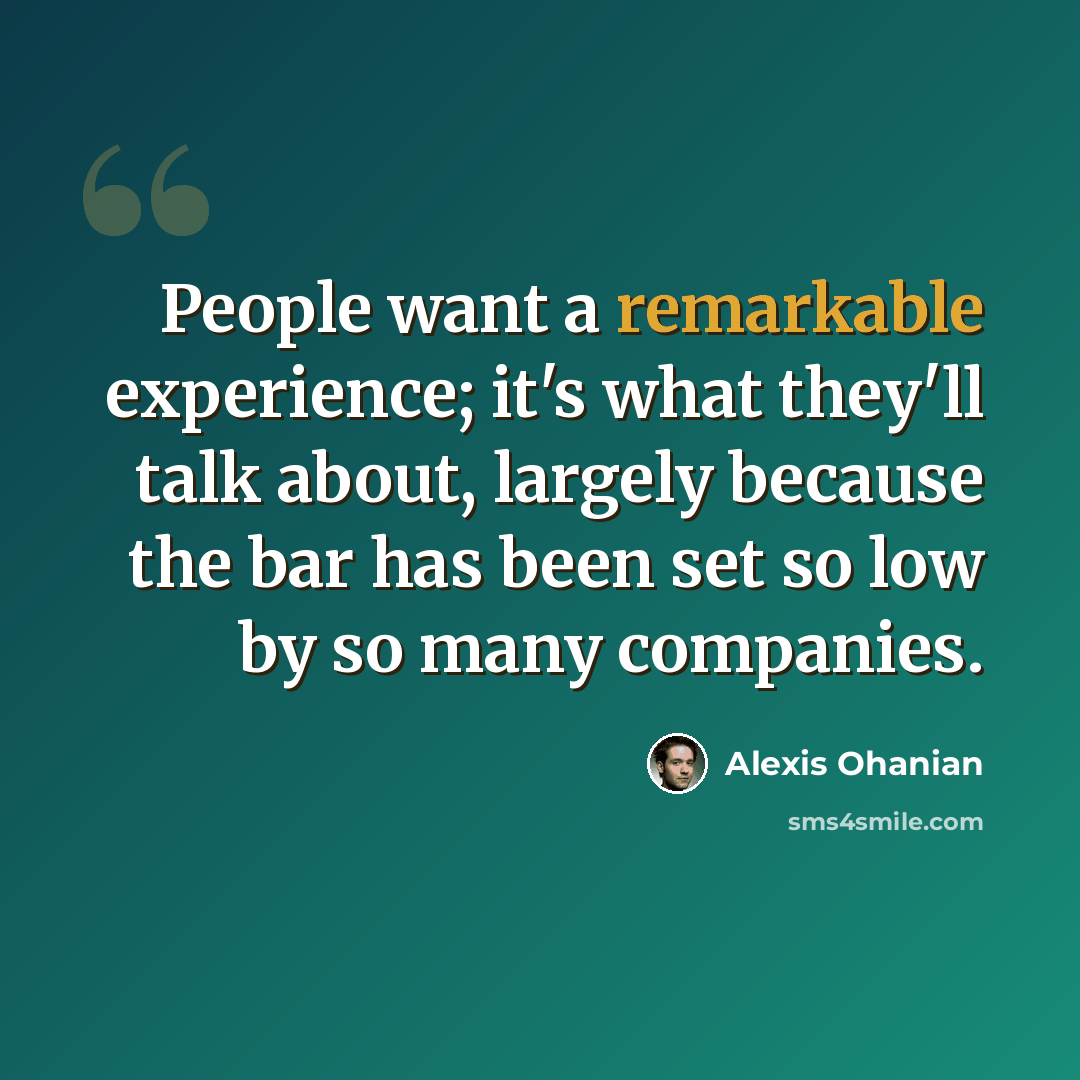 “People want a remarkable experience; it's what they'll talk about, largely because the bar has been set so low by so many companies.” quote by Alexis Ohanian