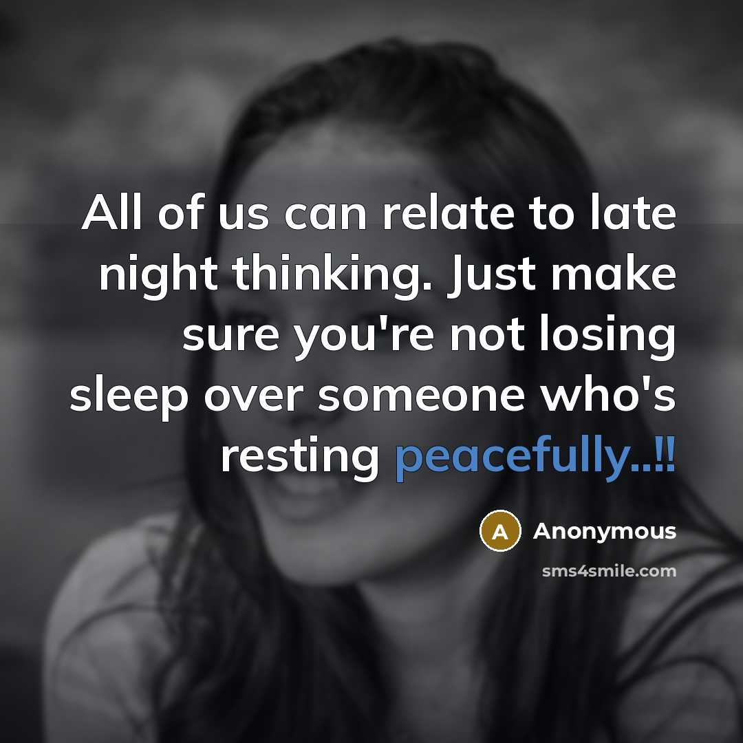 “All of us can relate to late night thinking. Just make sure you're not losing sleep over someone who's resting peacefully..!!” quote by Anonymous
