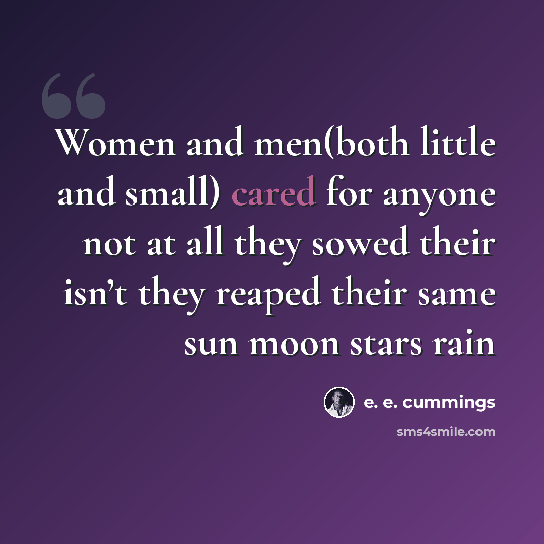 “Women and men(both little and small) cared for anyone not at all they sowed their isn’t they reaped their same sun moon stars rain” quote by e. e. cummings