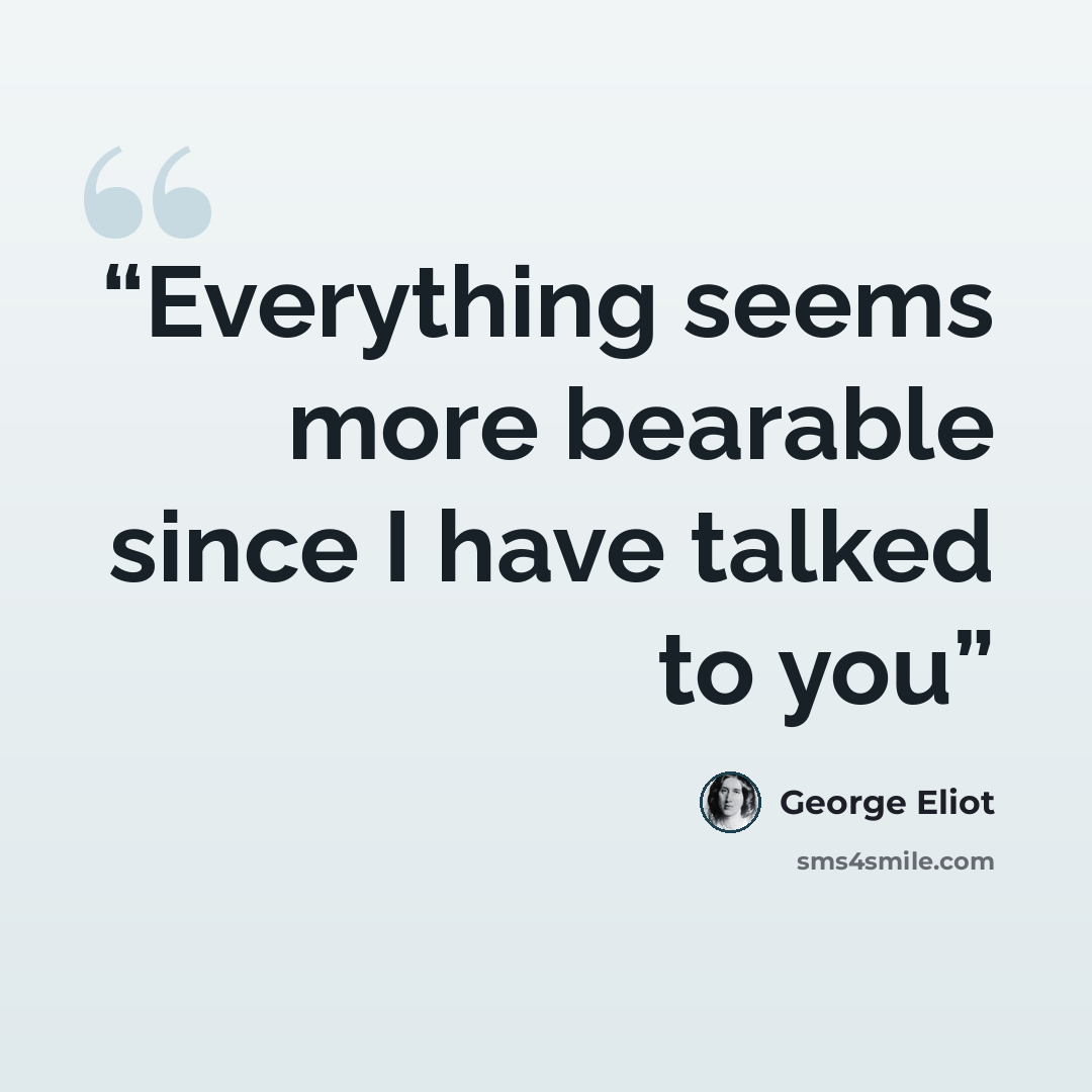 “Everything seems more bearable since I have talked to you” quote by George Eliot