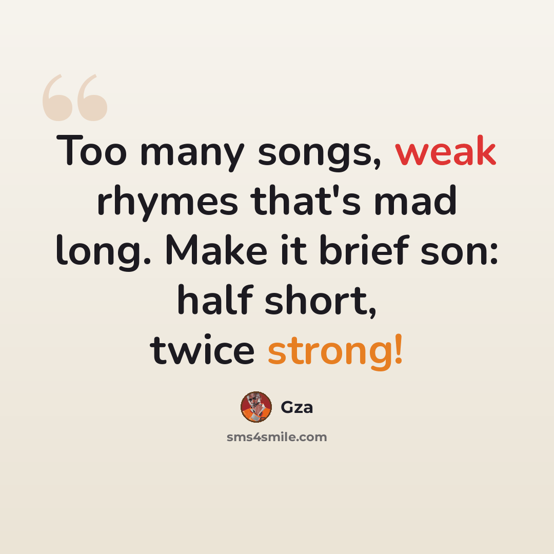 “Too many songs, weak rhymes that's mad long. Make it brief son: half short, twice strong!” quote by GZA