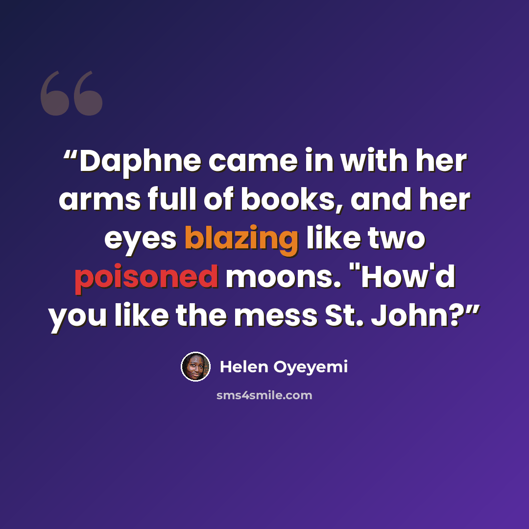“Daphne came in with her arms full of books, and her eyes blazing like two poisoned moons. "How'd you like the mess St. John?” quote by Helen Oyeyemi