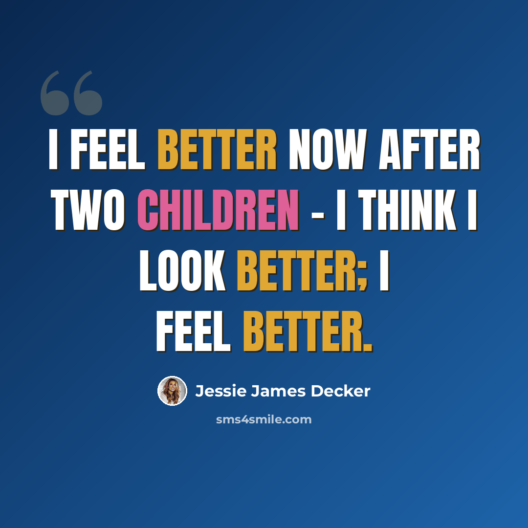 “I feel better now after two children - I think I look better; I feel better.” quote by Jessie James Decker