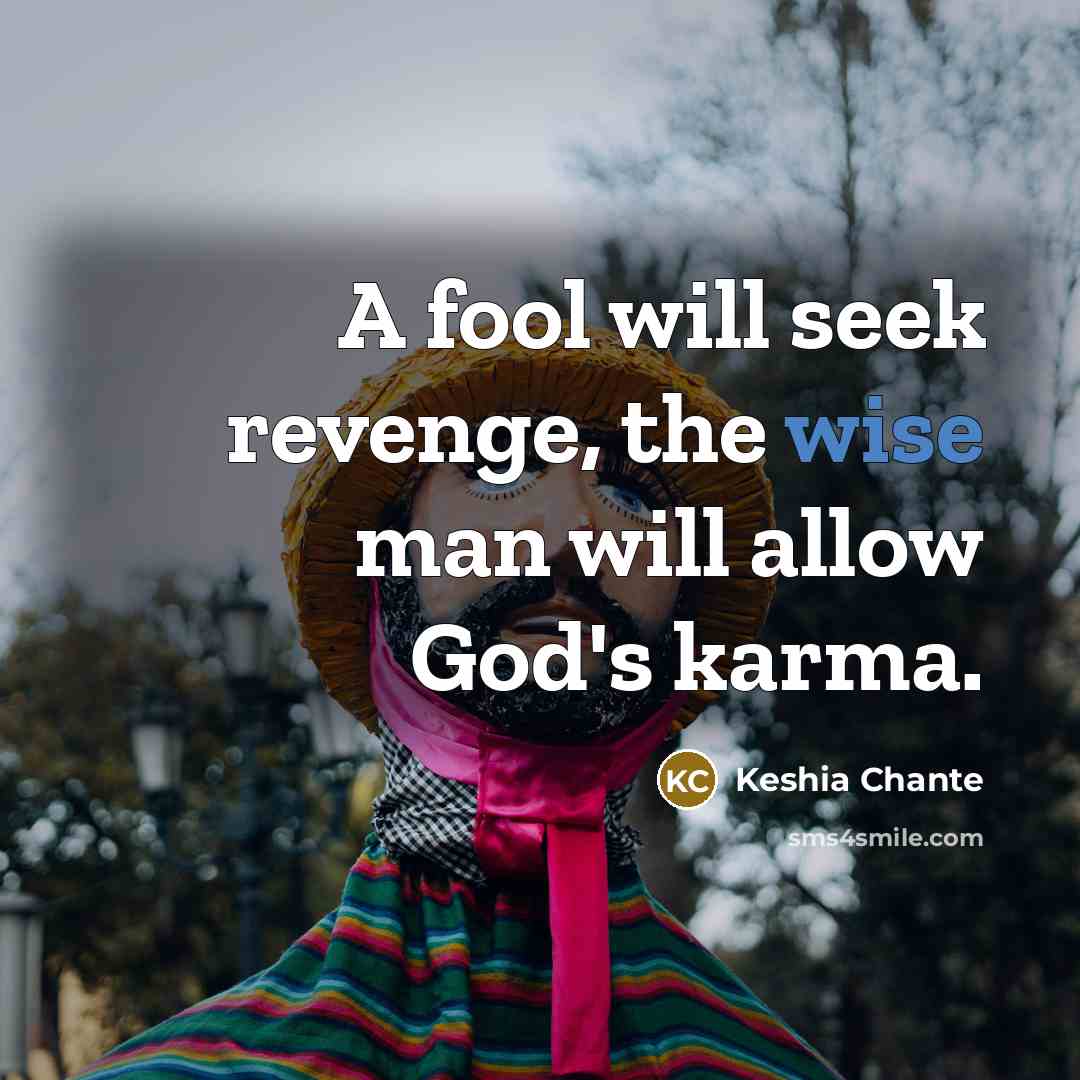 “A fool will seek revenge, the wise man will allow God's karma.” quote by Keshia Chante