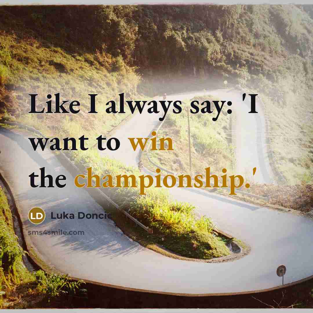 “Like I always say: 'I want to win the championship.'” quote by Luka Doncic