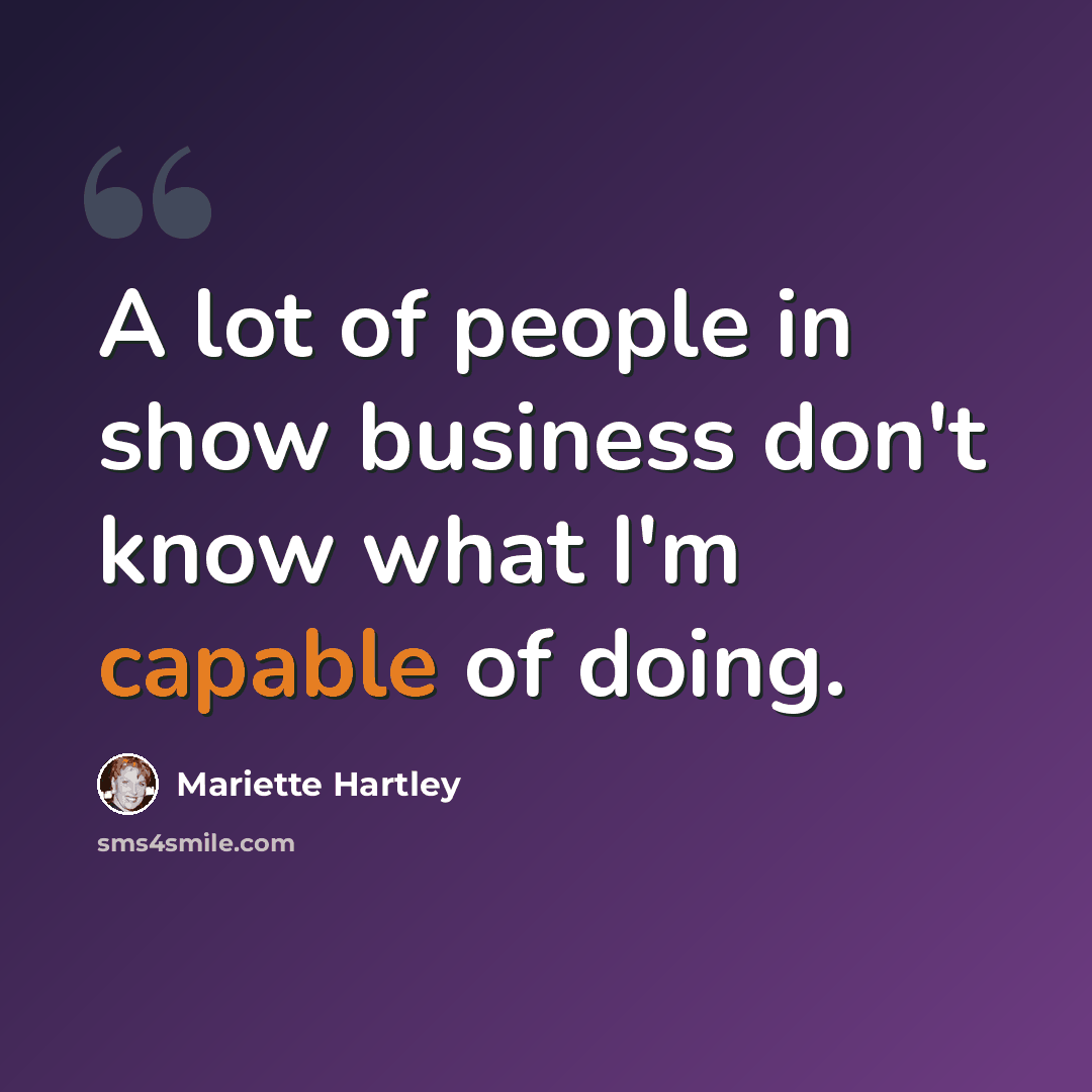 “A lot of people in show business don't know what I'm capable of doing.” quote by Mariette Hartley