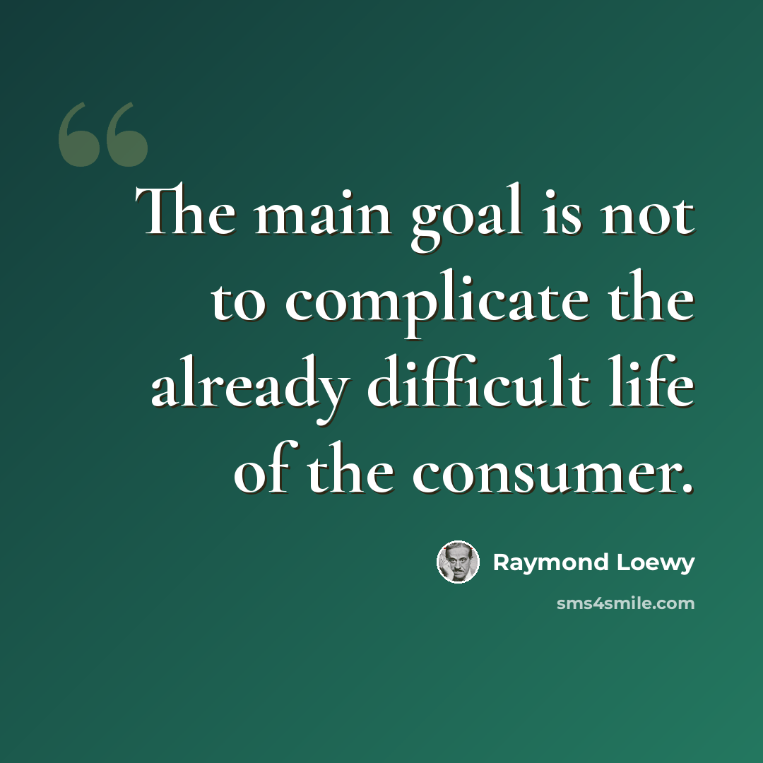 “The main goal is not to complicate the already difficult life of the consumer.” quote by Raymond Loewy