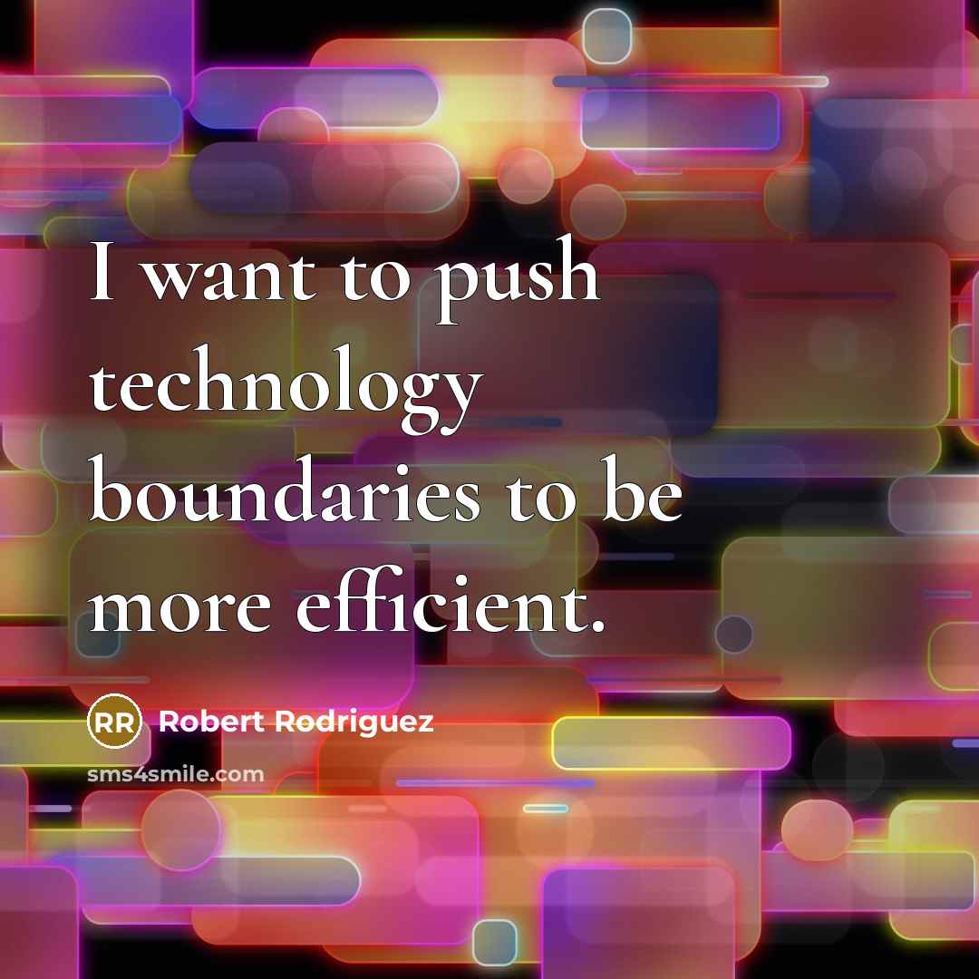 “I want to push technology boundaries to be more efficient.” quote by Robert Rodriguez