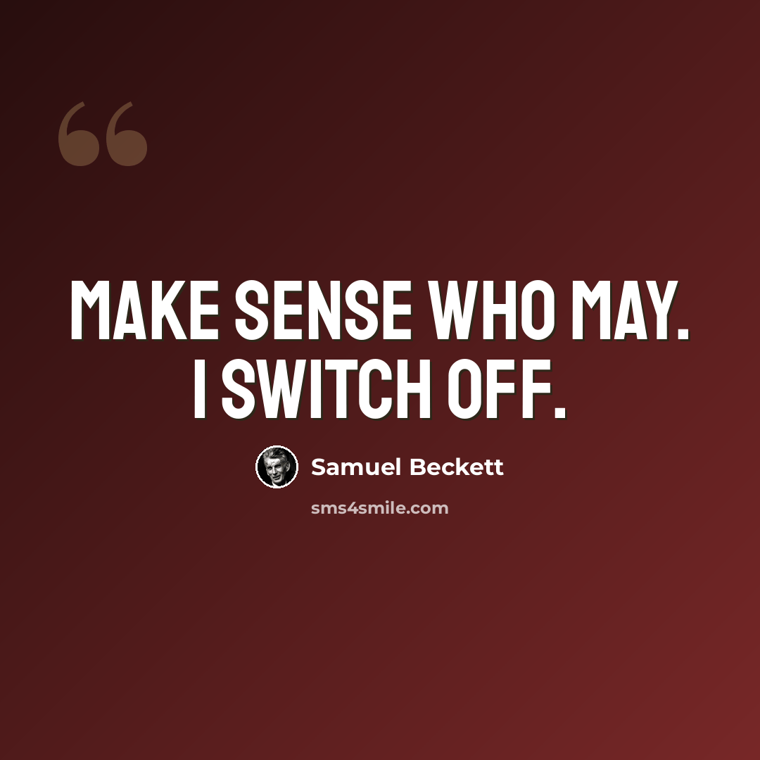 “Make sense who may. I switch off.” quote by Samuel Beckett