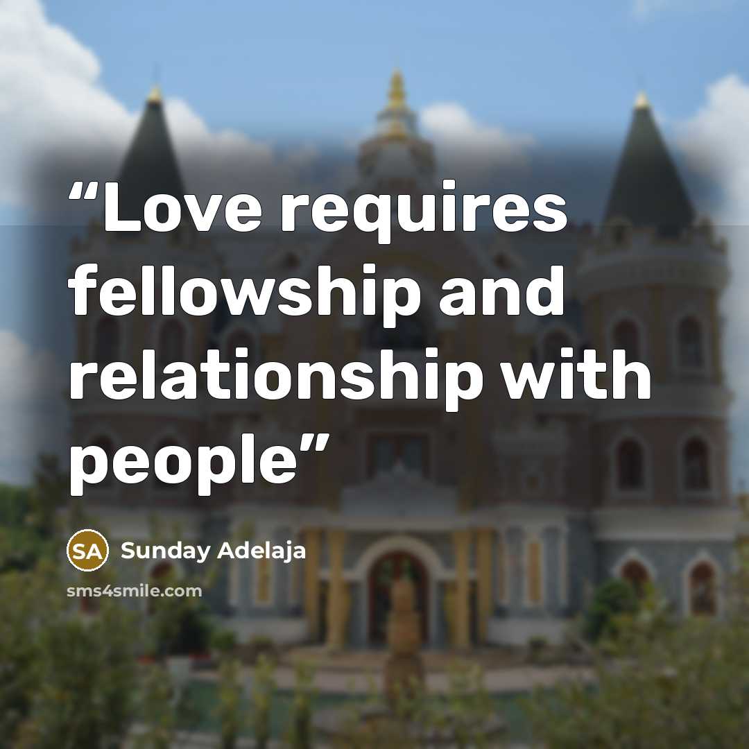 “Love requires fellowship and relationship with people” quote by Sunday Adelaja