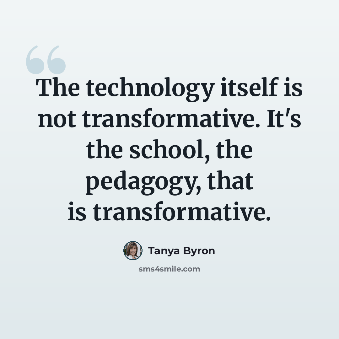 “The technology itself is not transformative. It's the school, the pedagogy, that is transformative.” quote by Tanya Byron
