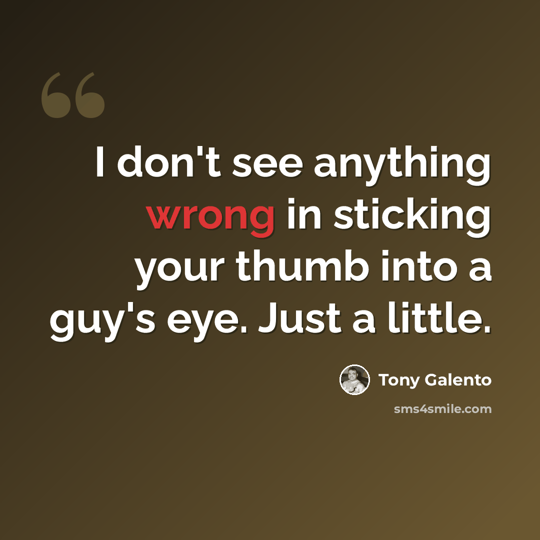 “I don't see anything wrong in sticking your thumb into a guy's eye. Just a little.” quote by Tony Galento