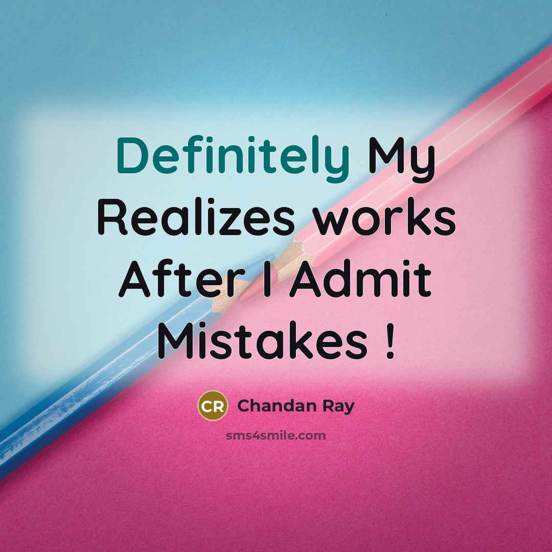 “Definitely My Realizes works After I Admit Mistakes !” quote by Chandan Ray