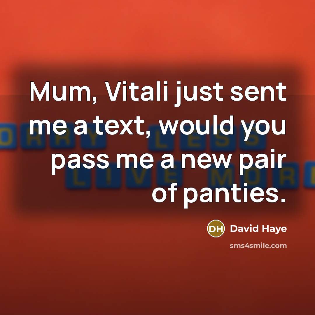 “Mum, Vitali just sent me a text, would you pass me a new pair of panties.” quote by David Haye