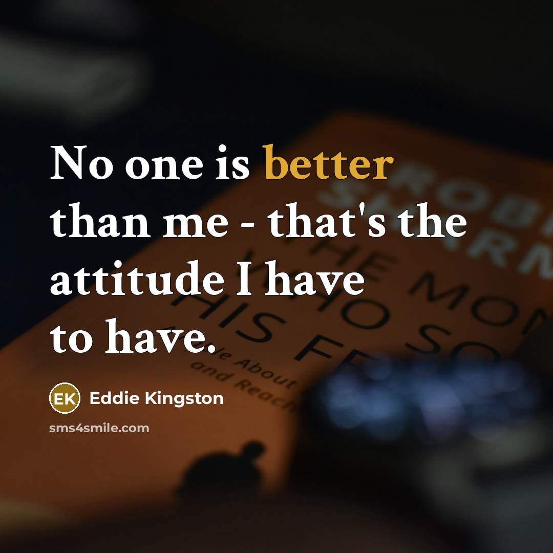 “No one is better than me - that's the attitude I have to have.” quote by Eddie Kingston
