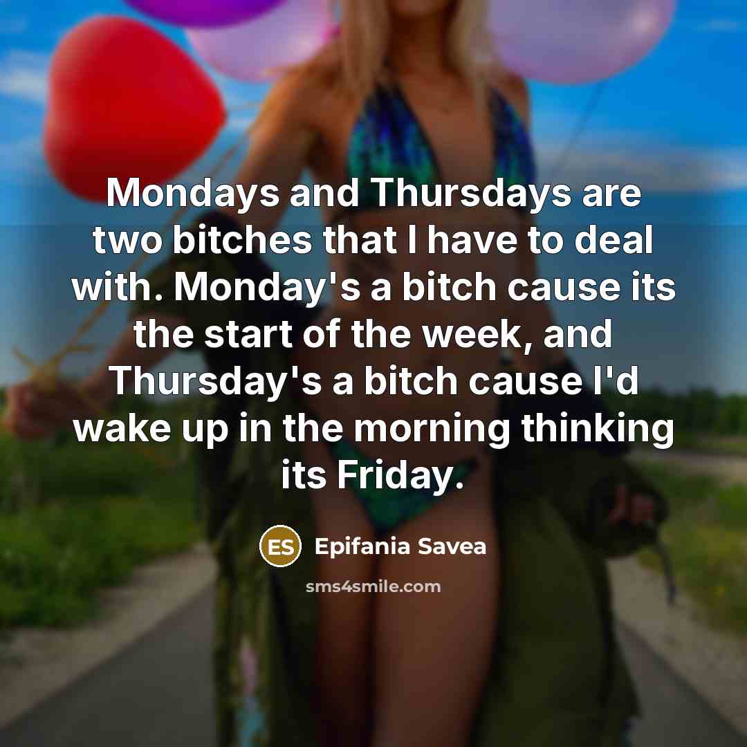 “Mondays and Thursdays are two bitches that I have to deal with. Monday's a bitch cause its the start of the week, and Thursday's a bitch cause I'd wake up in the morning thinking its Friday.” quote by Epifania Savea