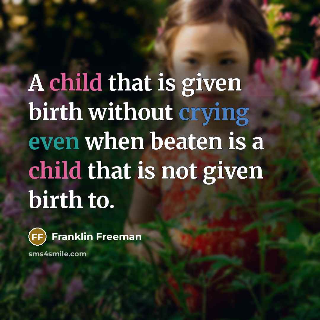 “A child that is given birth without crying even when beaten is a child that is not given birth to.” quote by Franklin Freeman