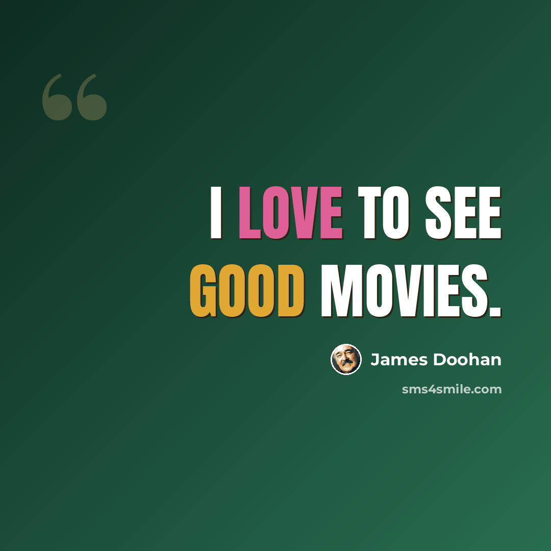“I love to see good movies.” quote by James Doohan
