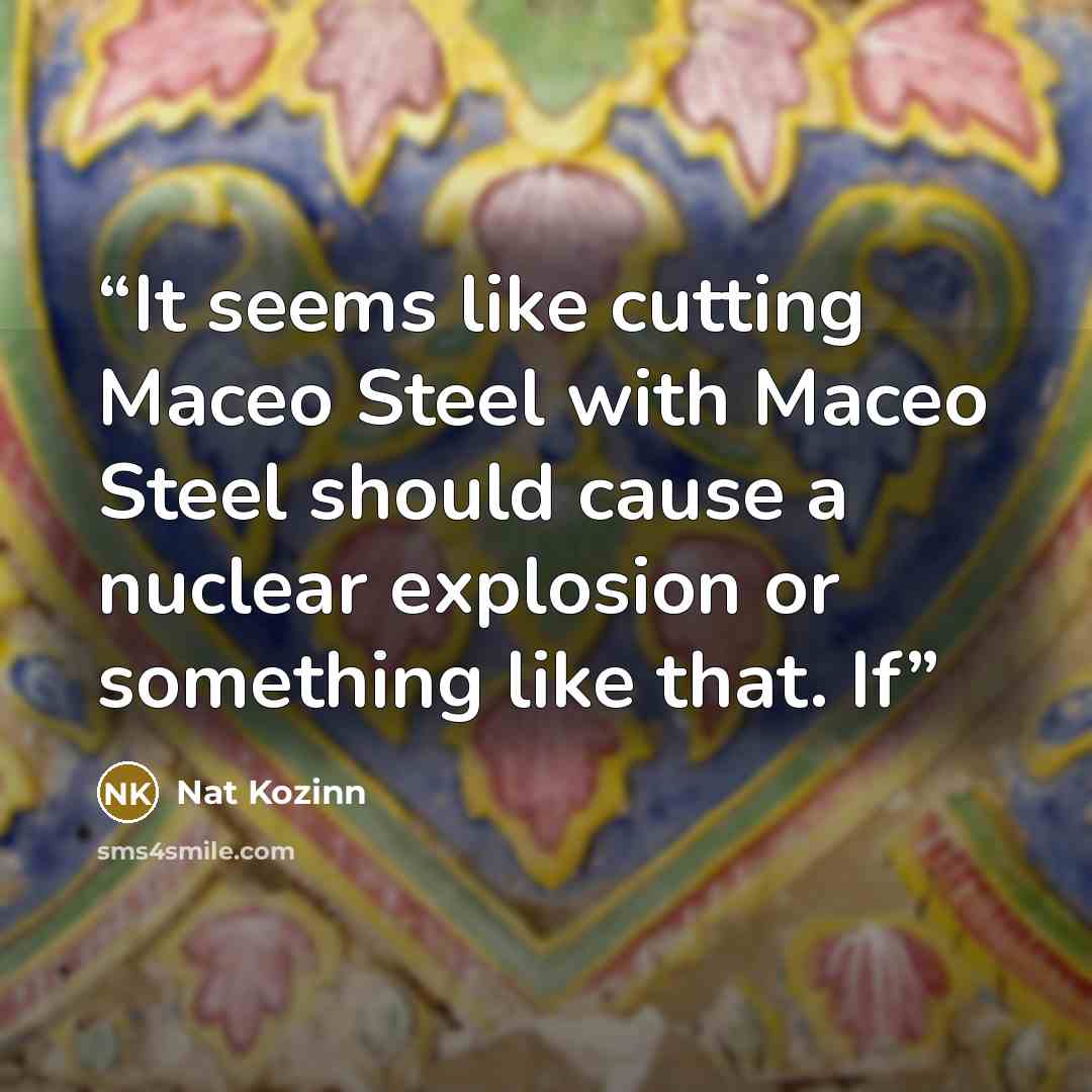 “It seems like cutting Maceo Steel with Maceo Steel should cause a nuclear explosion or something like that. If” quote by Nat Kozinn