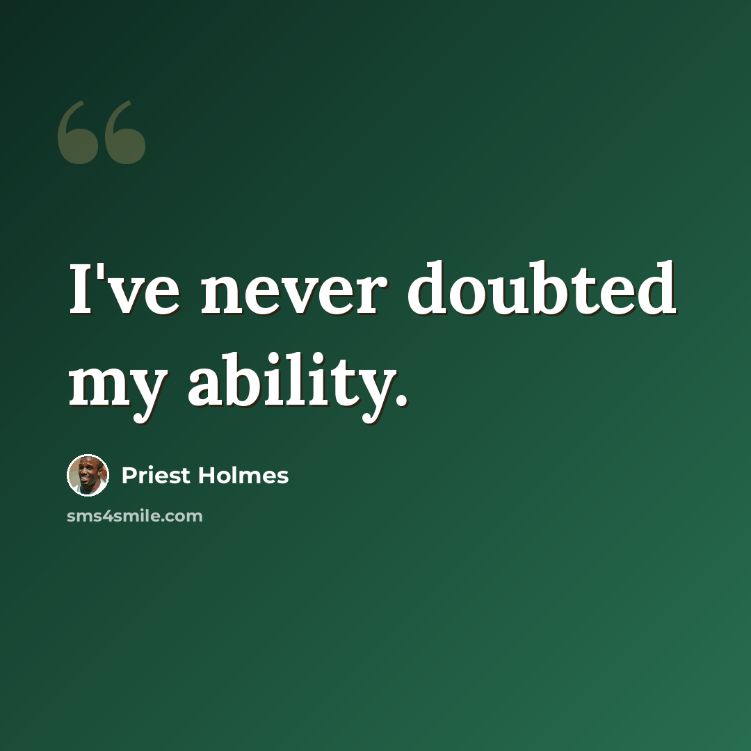 “I've never doubted my ability.” quote by Priest Holmes